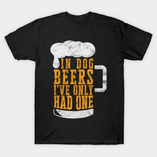 In Dog Beers I've Only Had One' Beer T-Shirt